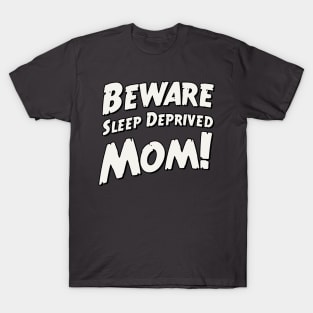 Beware sleep deprived mom! T-Shirt